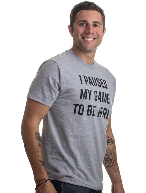 I Paused My Game to Be Here | Funny Video Gamer Humor Joke for Men Women T-Shirt