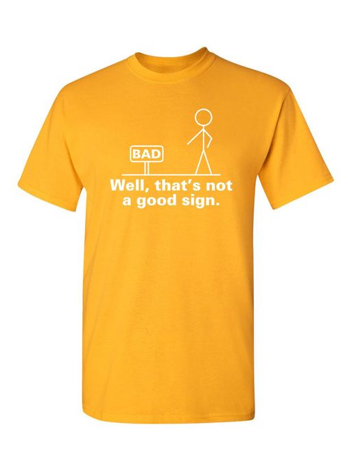 Well That's Not A Good Sign Adult Humor Graphic Novelty Sarcastic Funny T Shirt