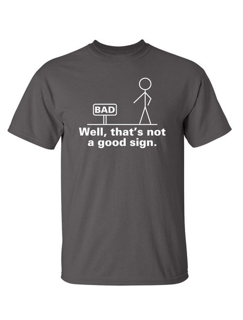 Well That's Not A Good Sign Adult Humor Graphic Novelty Sarcastic Funny T Shirt