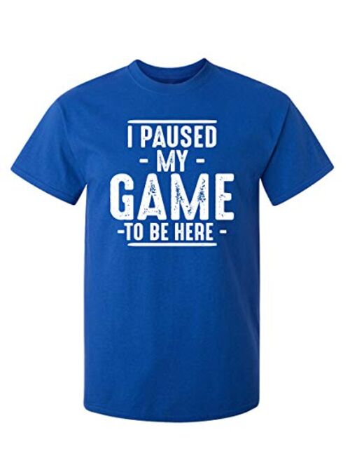 Paused My Game to Be Here Adult Humor Mens Graphic Novelty Sarcastic Funny T Shirt