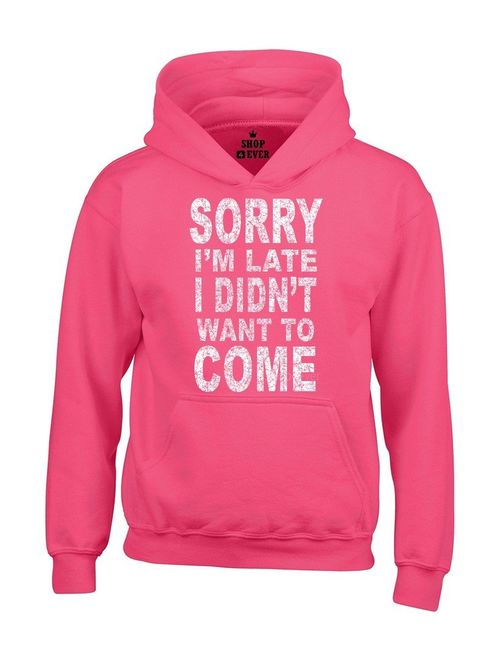 shop4ever Sorry I'm Late I Didn't Want to Come Hoodies Sayings Sweatshirts