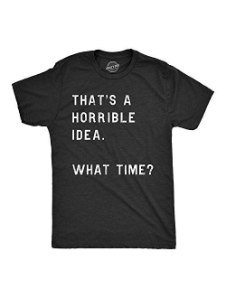 Mens Thats A Horrible Idea What Time T Shirt Funny Drinking Sarcastic Humor Tee