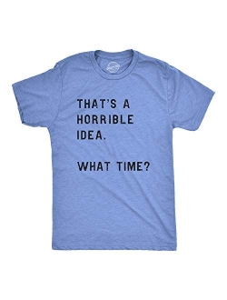 Mens Thats A Horrible Idea What Time T Shirt Funny Drinking Sarcastic Humor Tee