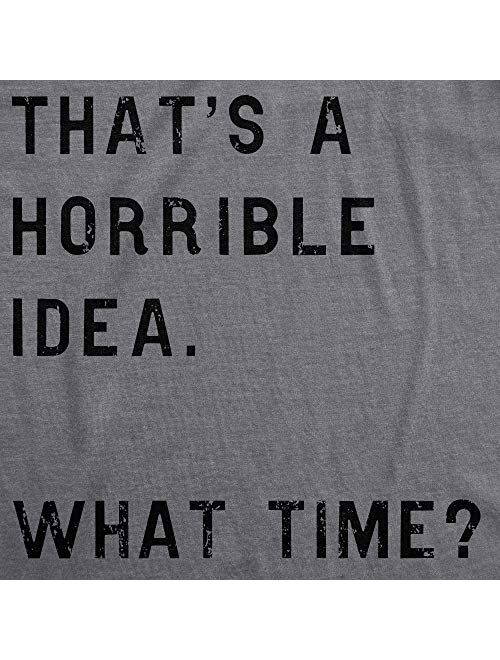 Mens Thats A Horrible Idea What Time T Shirt Funny Drinking Sarcastic Humor Tee