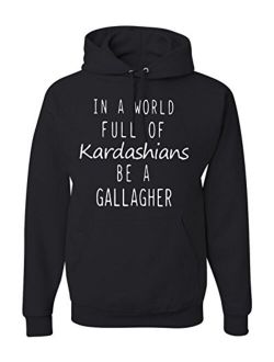 in a World Full of Kardashians Be a Gallagher Unisex Hoodie Sweatshirt