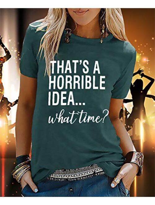 Thats A Horrible Idea What Time T Shirt Womens Funny Drinking Party Shirt Short Sleeve Top Tee Blouse