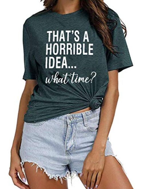 Thats A Horrible Idea What Time T Shirt Womens Funny Drinking Party Shirt Short Sleeve Top Tee Blouse