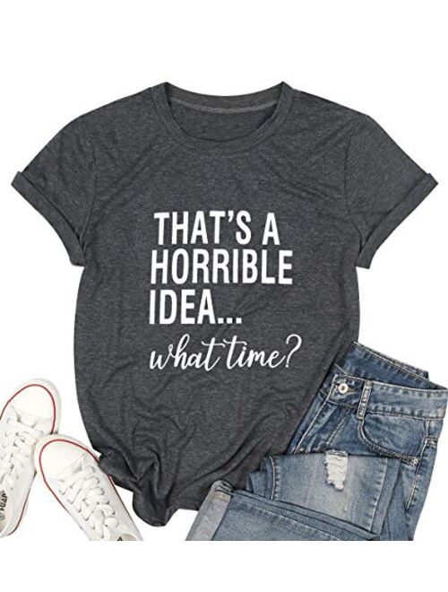 Thats A Horrible Idea What Time T Shirt Womens Funny Drinking Party Shirt Short Sleeve Top Tee Blouse