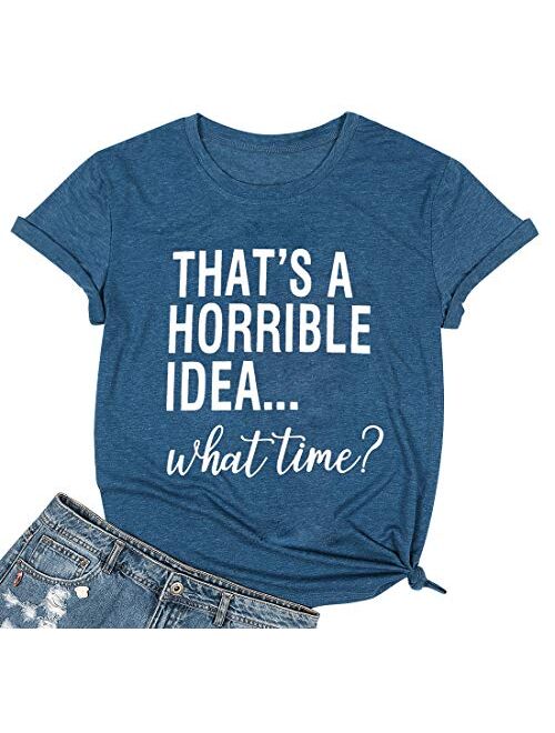 Thats A Horrible Idea What Time T Shirt Womens Funny Drinking Party Shirt Short Sleeve Top Tee Blouse