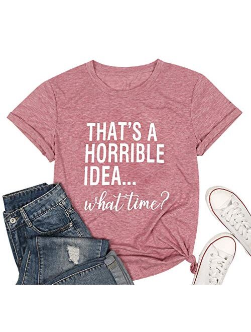 Thats A Horrible Idea What Time T Shirt Womens Funny Drinking Party Shirt Short Sleeve Top Tee Blouse