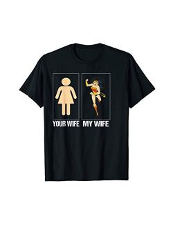 Mens Your Wife My Wife, my wife is super woman T-Shirt