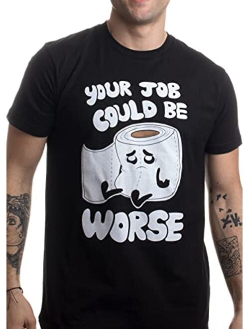 Your Job Could Be Worse | Inappropriate Funny Toilet Humor Joke Pun Men T-Shirt