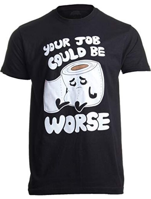 Your Job Could Be Worse | Inappropriate Funny Toilet Humor Joke Pun Men T-Shirt