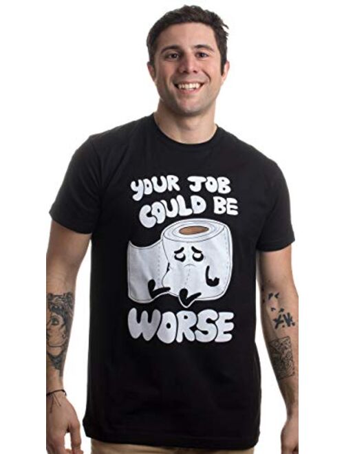 Your Job Could Be Worse | Inappropriate Funny Toilet Humor Joke Pun Men T-Shirt