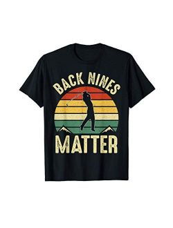 Back Nines Matter Funny Golf Gag Gifts Funny Golfer Golfing T-Shirt