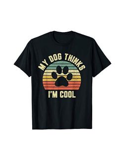 My Dog Thinks I'M Cool Apparel My Dog Thinks I'm Cool Shirt Funny Dog Lover Tshirt Retro